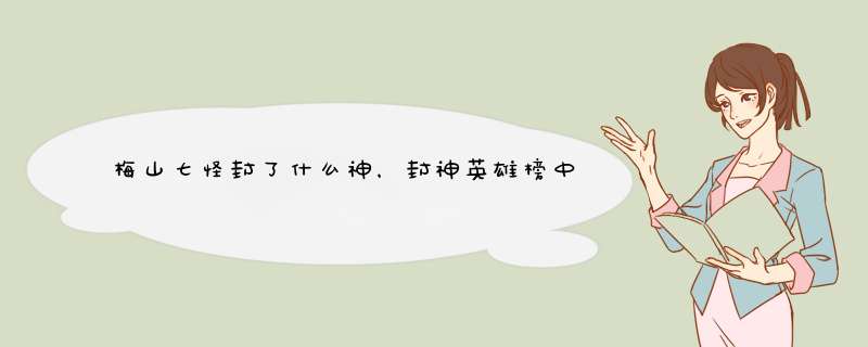 梅山七怪封了什么神，封神英雄榜中梅山七怪是怎么死的,第1张
