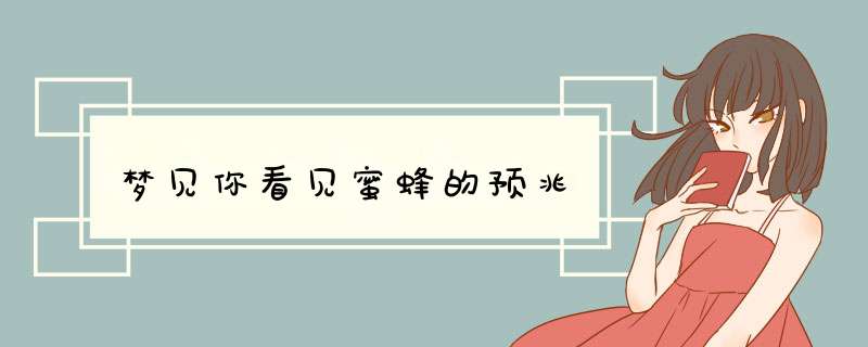 梦见你看见蜜蜂的预兆,第1张