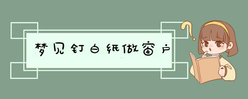 梦见钉白纸做窗户,第1张