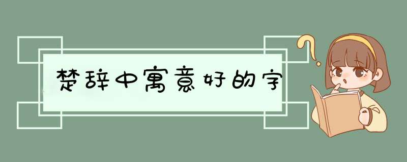 楚辞中寓意好的字,第1张