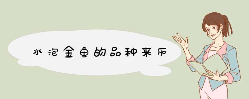 水泡金鱼的品种来历,第1张