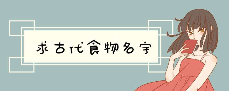 求古代食物名字,第1张