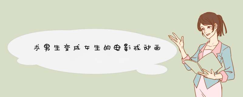 求男生变成女生的电影或动画,第1张