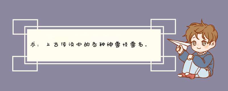 求：上古传说中的各种神兽怪兽名。,第1张