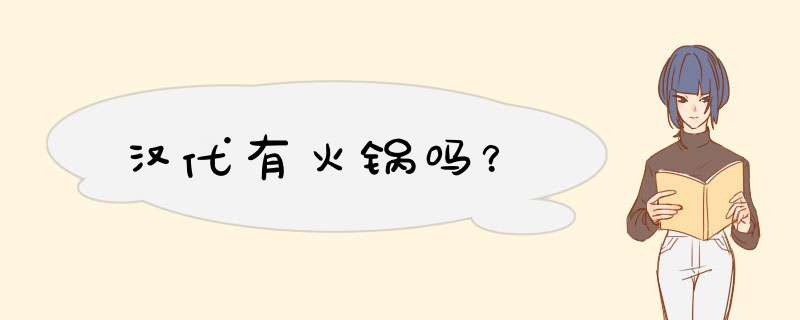 汉代有火锅吗？,第1张