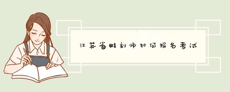 江苏省雕刻师如何报名考试,第1张