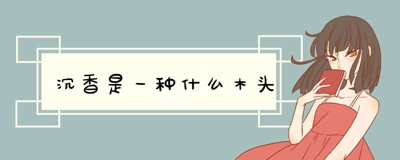 沉香是一种什么木头,第1张