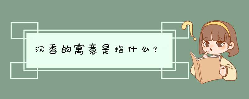 沉香的寓意是指什么？,第1张