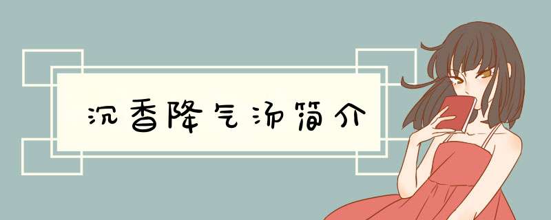沉香降气汤简介,第1张