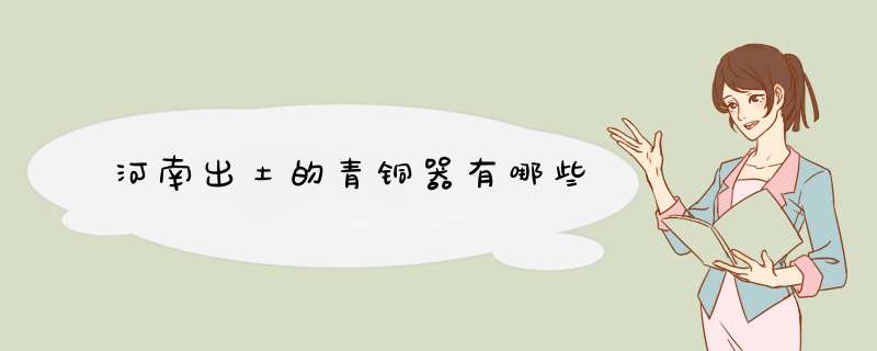 河南出土的青铜器有哪些,第1张