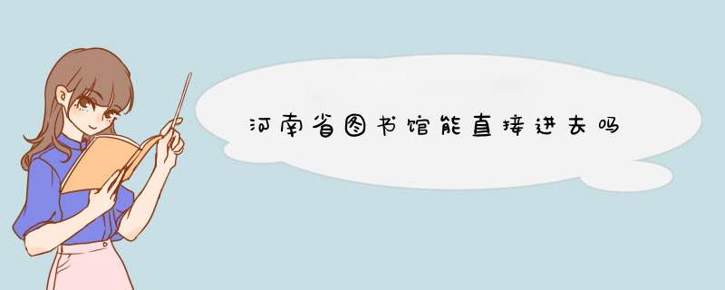河南省图书馆能直接进去吗