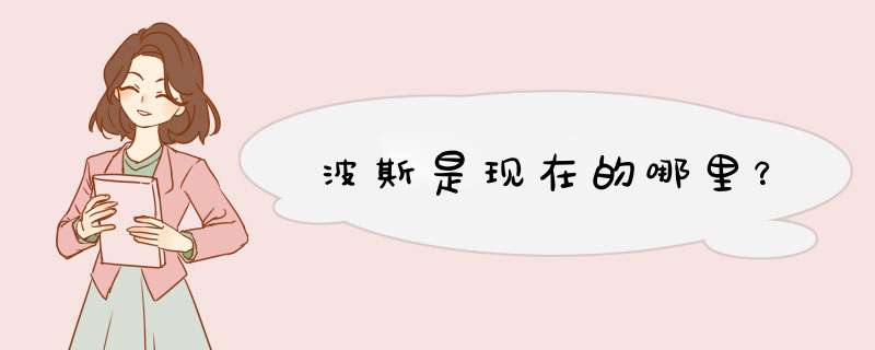 波斯是现在的哪里？,第1张