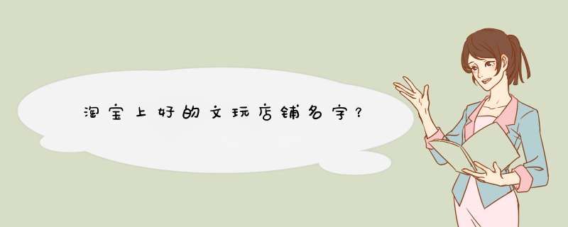淘宝上好的文玩店铺名字？