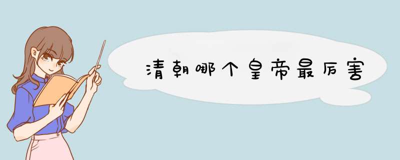 清朝哪个皇帝最厉害,第1张