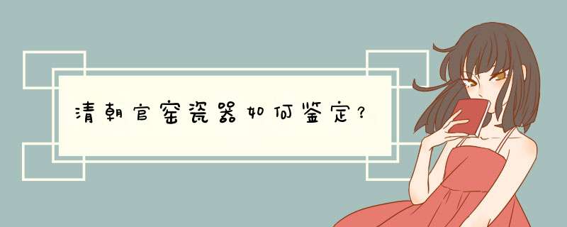清朝官窑瓷器如何鉴定？,第1张