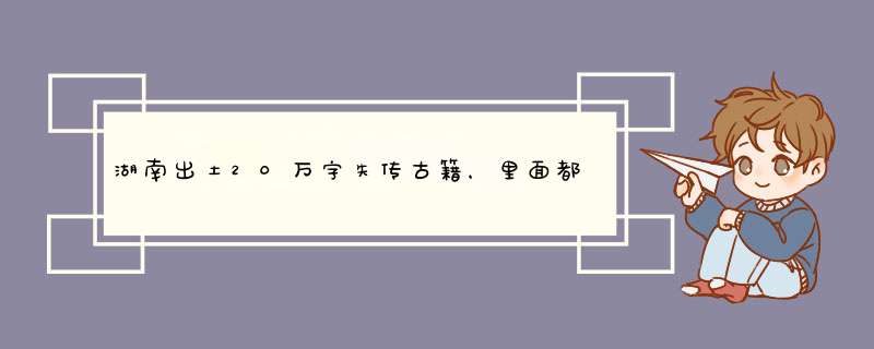 湖南出土20万字失传古籍，里面都是什么内容？秦始皇被冤枉上千年