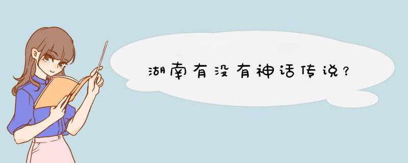 湖南有没有神话传说？,第1张