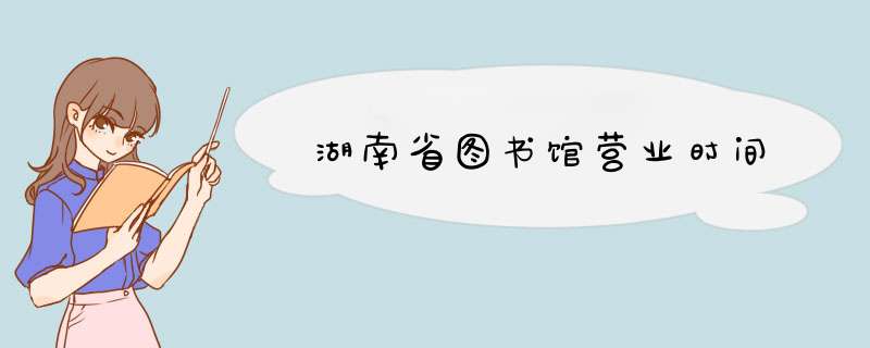 湖南省图书馆营业时间,第1张