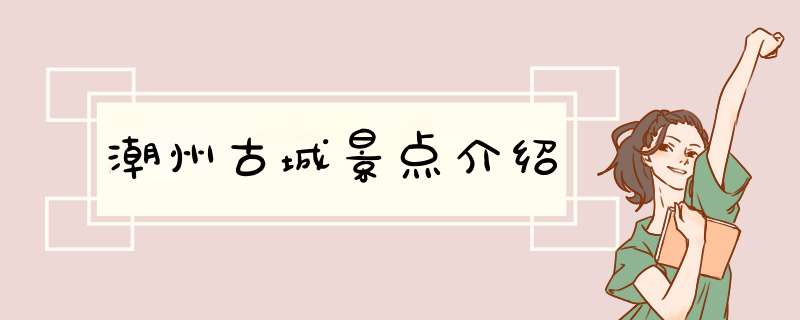 潮州古城景点介绍,第1张