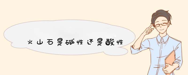 火山石是碱性还是酸性