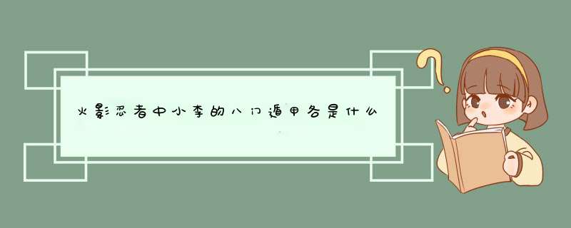 火影忍者中小李的八门遁甲各是什么？