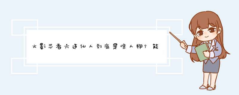 火影忍者六道仙人到底是啥人物？能否具体一些、谢啦,第1张