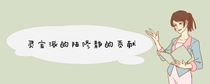 灵宝派的陆修静的贡献,第1张