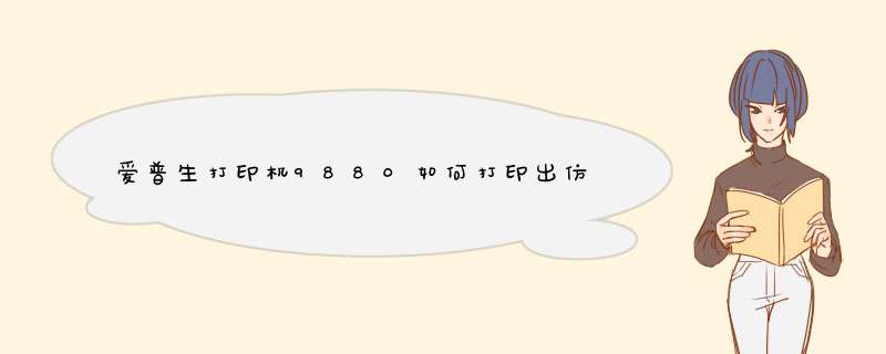 爱普生打印机9880如何打印出仿古画效果？我使用宣纸，但是墨水很快就被纸稀糊了