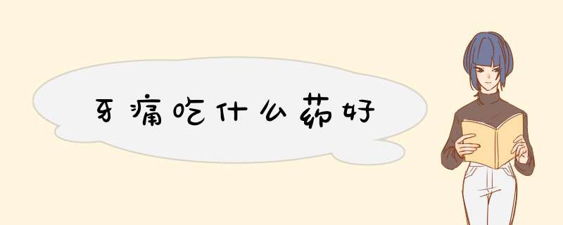 牙痛吃什么药好,第1张