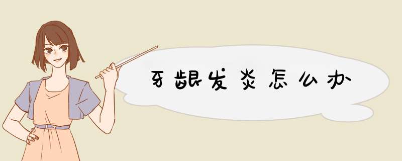 牙龈发炎怎么办