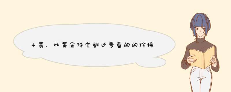 牛黄，比黄金珠宝都还贵重的的珍稀中药材？