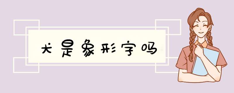 犬是象形字吗,第1张