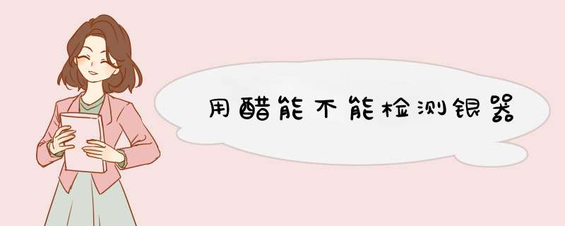 用醋能不能检测银器,第1张
