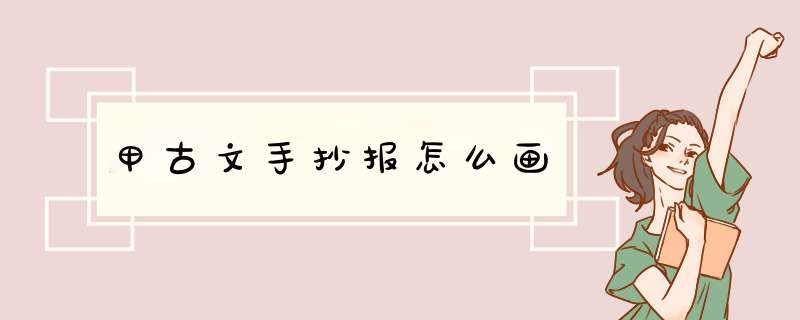甲古文手抄报怎么画,第1张