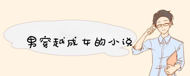 男穿越成女的小说,第1张