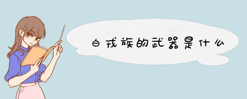 白戎族的武器是什么,第1张