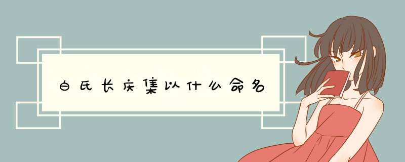 白氏长庆集以什么命名,第1张