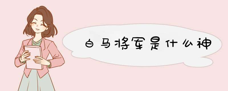 白马将军是什么神,第1张