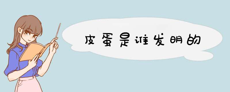 皮蛋是谁发明的,第1张