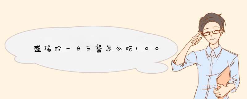 盛瑞玲一日三餐怎么吃100,第1张