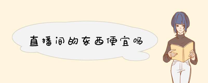 直播间的东西便宜吗,第1张