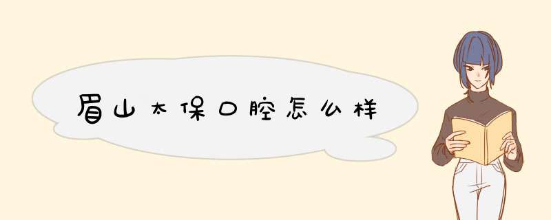 眉山太保口腔怎么样,第1张