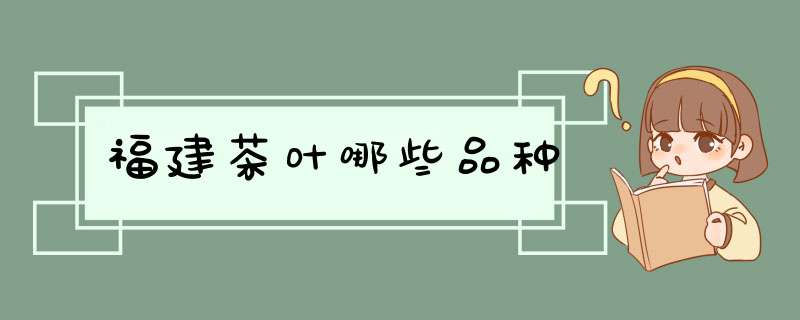 福建茶叶哪些品种,第1张