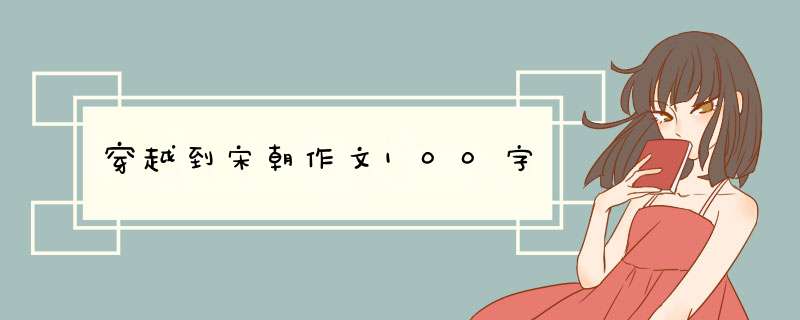 穿越到宋朝作文100字,第1张
