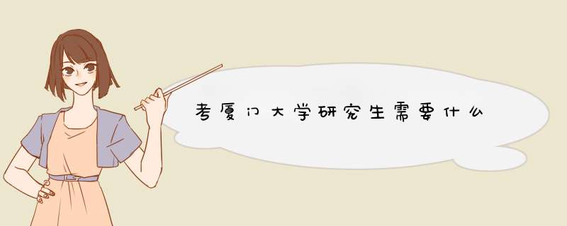 考厦门大学研究生需要什么
