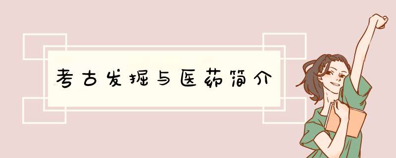 考古发掘与医药简介,第1张