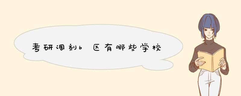 考研调剂b区有哪些学校