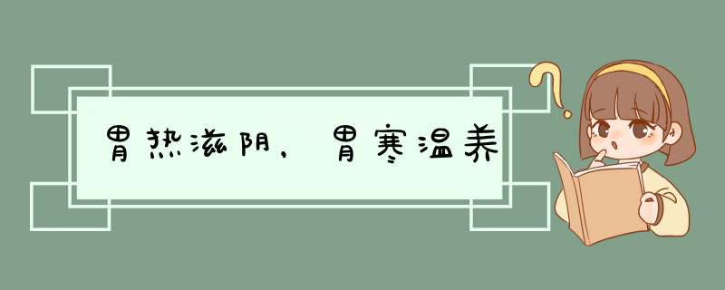 胃热滋阴，胃寒温养,第1张