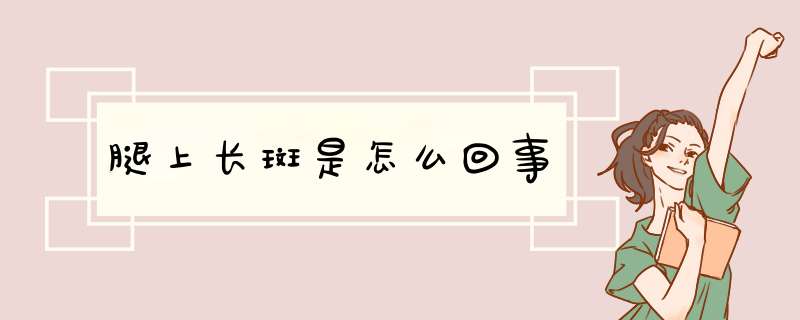 腿上长斑是怎么回事,第1张