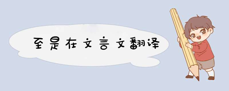 至是在文言文翻译,第1张